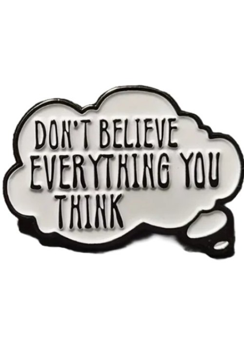 Don't Believe Everything You Think Enamel Pin
