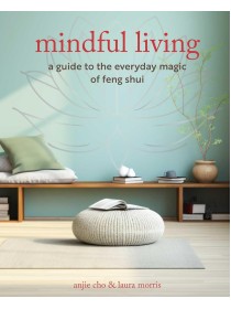 Mindful Living: A guide to the everyday magic of feng shui by Anjie Cho