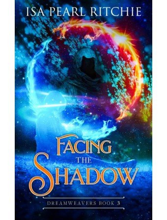 Facing the Shadow : Dreamweavers Book 3 by Isa Pearl Ritchie