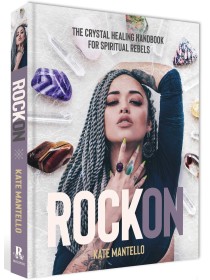 Rock On : The Crystal Healing Handbook for Spiritual Rebels by Kate Mantello
