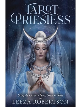 Tarot Priestess : Using the Cards to Heal, Grow & Serve by Leeza Robertson