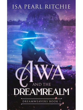 Awa and the Dreamrealm : Dreamweavers Book 1 by Isa Pearl Ritchie