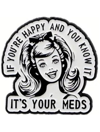 If You're Happy and You Know It, It's Your Meds Enamel Pin